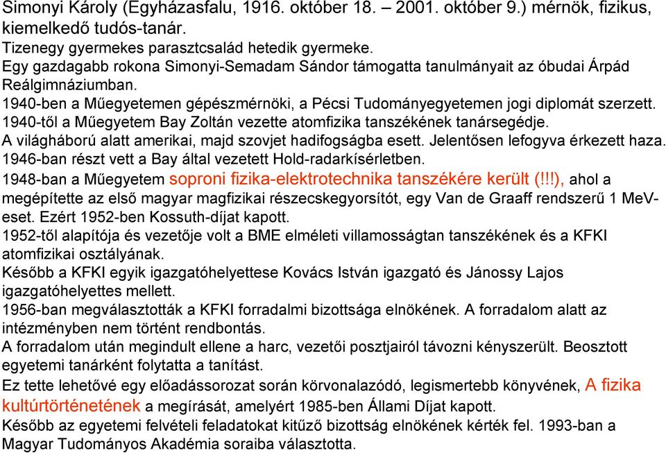 1940-től a Műegyetem Bay Zoltán vezette atomfizika tanszékének tanársegédje. A világháború alatt amerikai, majd szovjet hadifogságba esett. Jelentősen lefogyva érkezett haza.