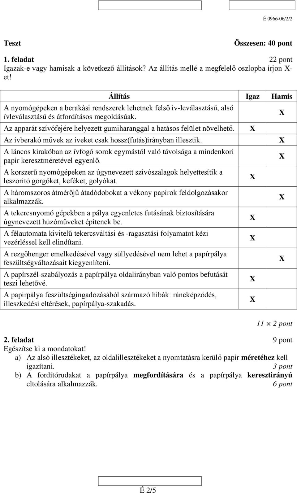 Az apparát szívófejére helyezett gumiharanggal a hatásos felület növelhető. Az ívberakó művek az íveket csak hossz(futás)irányban illesztik.