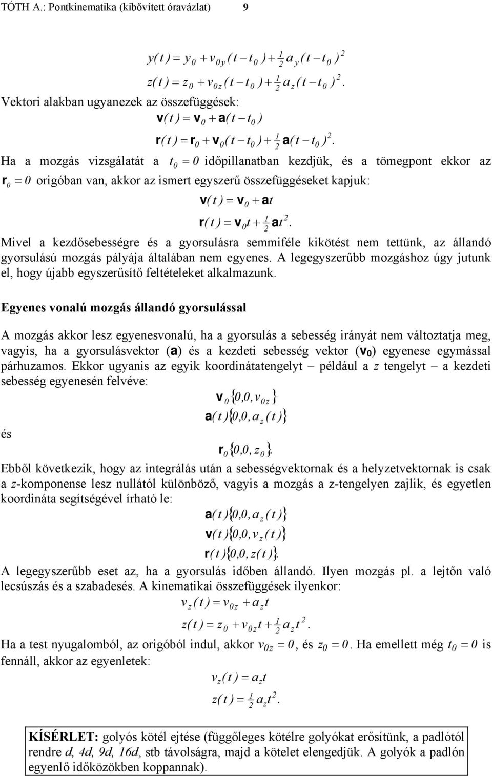 legegyserűbb mogásho úgy juunk el, hogy újabb egyserűsíő feléeleke alkalmaunk Egyenes onalú mogás állandó gyorsulással A mogás akkor les egyenesonalú, ha a gyorsulás a sebesség irányá nem áloaja meg,