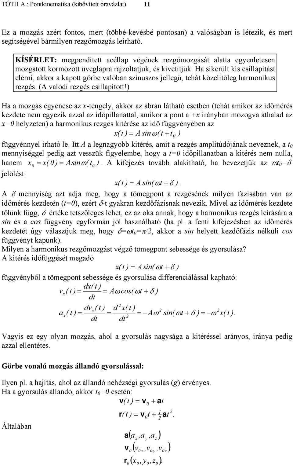 Ha a mogás egyenese a -engely, akkor a ábrán láhaó eseben (ehá amikor a időmérés kedee nem egyeik aal a időpillanaal, amikor a pon a + irányban mooga áhalad a helyeen a harmonikus regés kiérése a idő