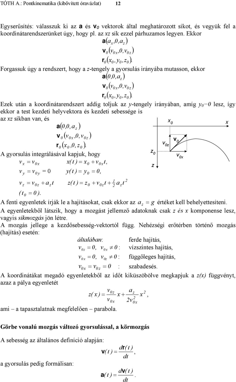 és kedei sebessége is a síkban an, és ( a,, a (,, r (,, A gyorsulás inegrálásáal kapjuk, hogy ( +, y( y, y ( y + a ( + + a A feni egyenleek írják le a hajíásoka, csak ekkor a a g éréke kell