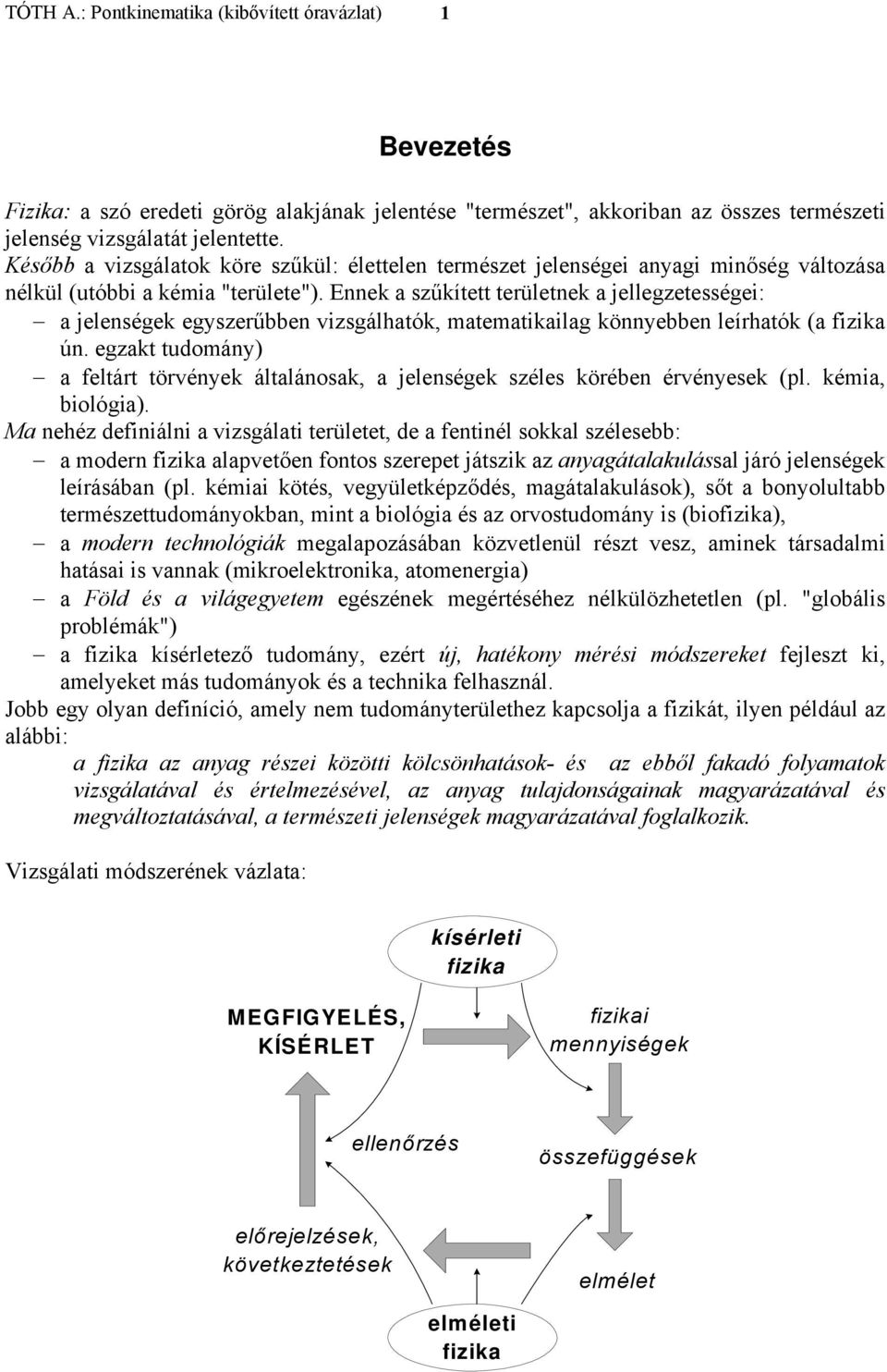 a felár örények álalánosak, a jelenségek séles körében érényesek (pl kémia, biológia Ma nehé definiálni a isgálai erülee, de a feninél sokkal sélesebb: a modern fiika alapeően fonos serepe jásik a