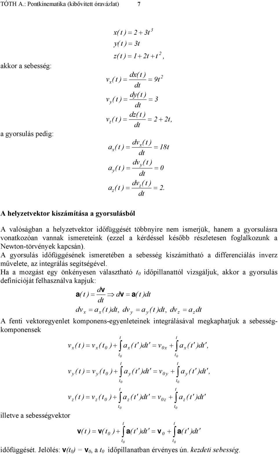 időfüggésének ismereében a sebesség kisámíhaó a differenciálás iner műelee, a inegrálás segíségéel Ha a mogás egy önkényesen álashaó időpillanaól isgáljuk, akkor a gyorsulás definíciójá felhasnála