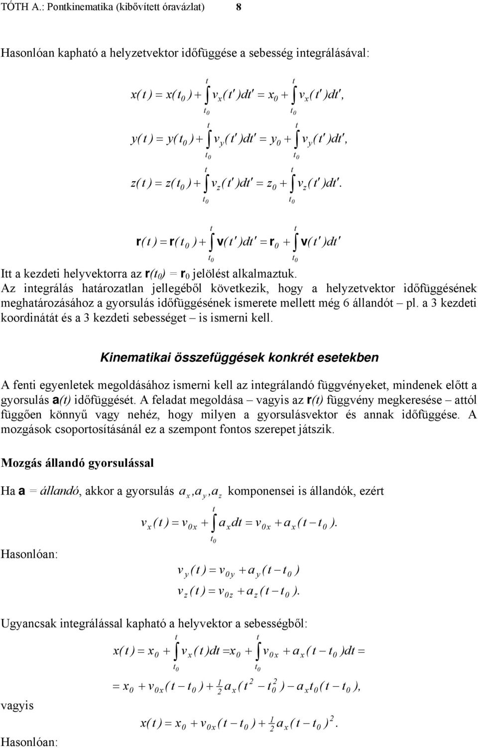 és a 3 kedei sebessége is ismerni kell Kinemaikai össefüggések konkré eseekben A feni egyenleek megoldásáho ismerni kell a inegrálandó függényeke, mindenek elő a gyorsulás a( időfüggésé A felada