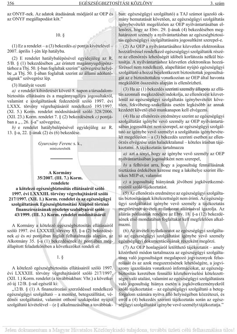 -ban foglaltak szerint szövegrész helyébe a Tbj. 50. -ában foglaltak szerint az állami adóhatóságnak szövegrész lép. (3) Hatályát veszti a) e rendelet kihirdetését követõ 8.