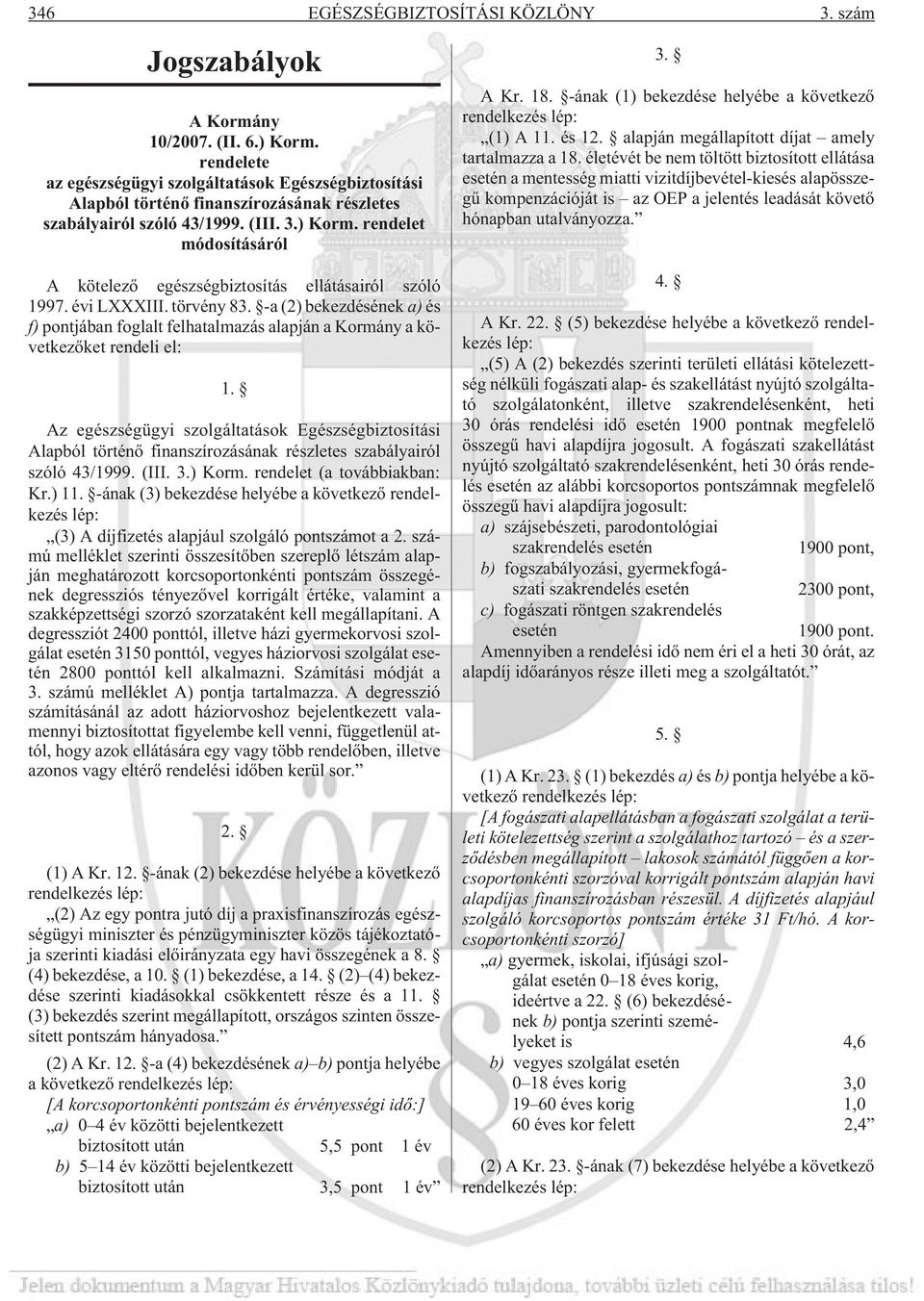 rendelet módosításáról A kötelezõ egészségbiztosítás ellátásairól szóló 1997. évi LXXXIII. törvény 83.