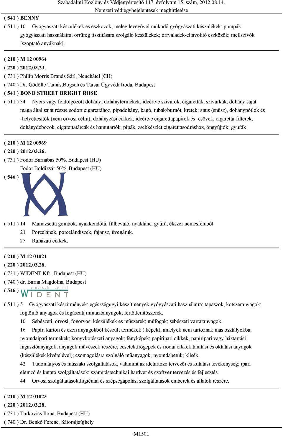 Gödölle Tamás,Bogsch és Társai Ügyvédi Iroda, Budapest ( 541 ) BOND STREET BRIGHT ROSE ( 511 ) 34 Nyers vagy feldolgozott dohány; dohánytermékek, ideértve szivarok, cigaretták, szivarkák, dohány