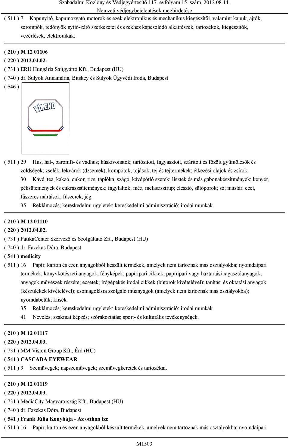 Sulyok Annamária, Bitskey és Sulyok Ügyvédi Iroda, Budapest ( 511 ) 29 Hús, hal-, baromfi- és vadhús; húskivonatok; tartósított, fagyasztott, szárított és főzött gyümölcsök és zöldségek; zselék,