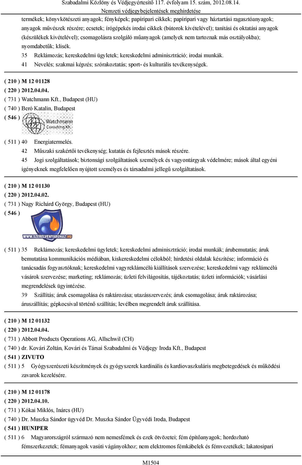 35 Reklámozás; kereskedelmi ügyletek; kereskedelmi adminisztráció; irodai munkák. 41 Nevelés; szakmai képzés; szórakoztatás; sport- és kulturális tevékenységek. ( 210 ) M 12 01128 ( 220 ) 2012.04.