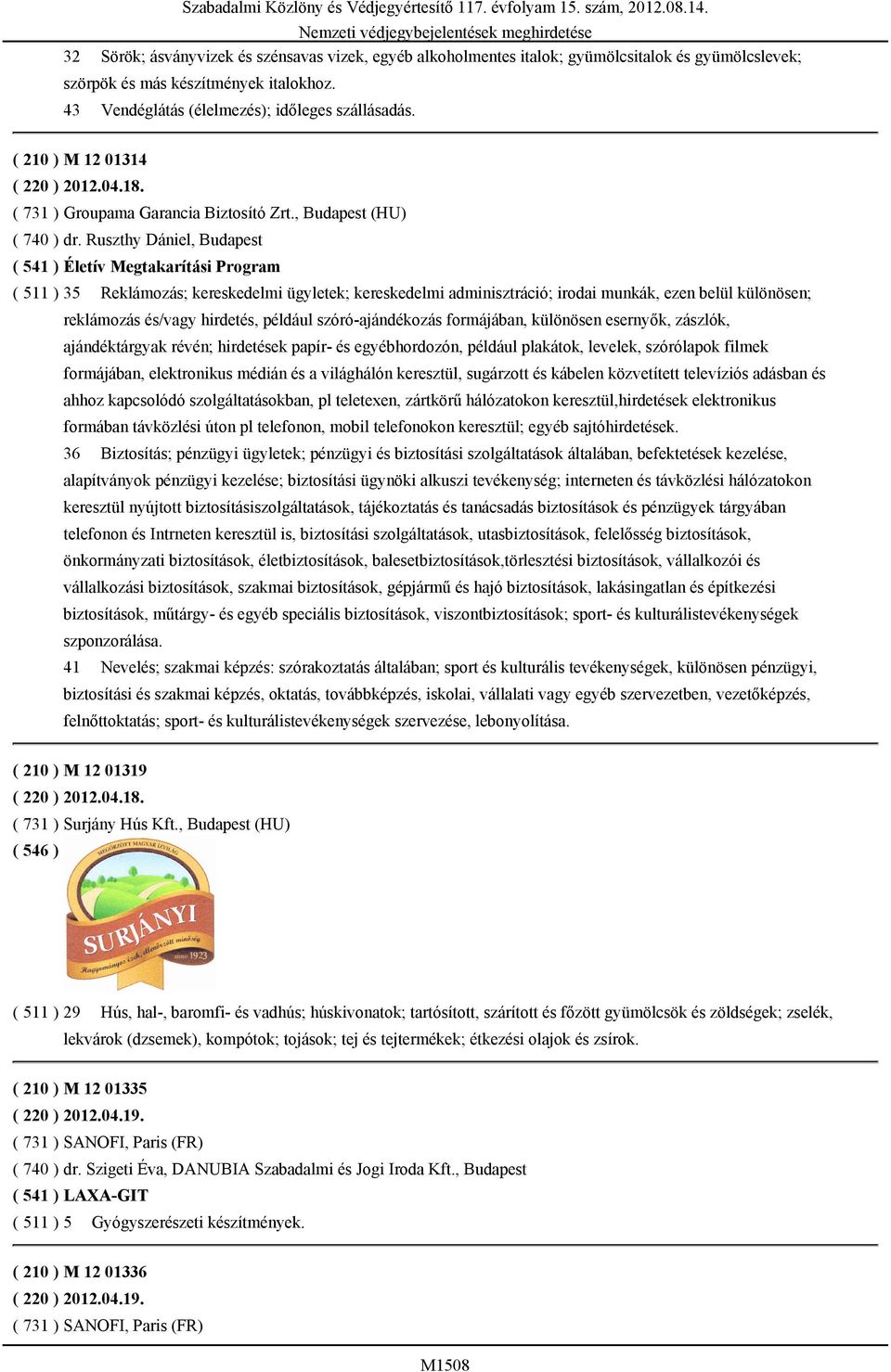 Ruszthy Dániel, Budapest ( 541 ) Életív Megtakarítási Program ( 511 ) 35 Reklámozás; kereskedelmi ügyletek; kereskedelmi adminisztráció; irodai munkák, ezen belül különösen; reklámozás és/vagy