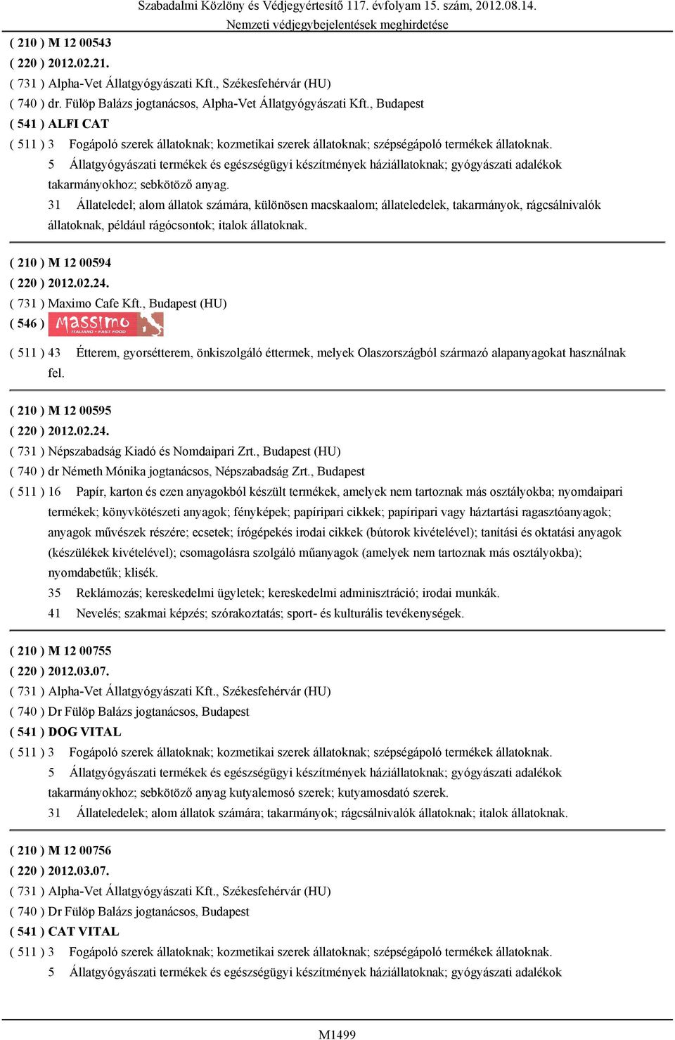 5 Állatgyógyászati termékek és egészségügyi készítmények háziállatoknak; gyógyászati adalékok takarmányokhoz; sebkötöző anyag.