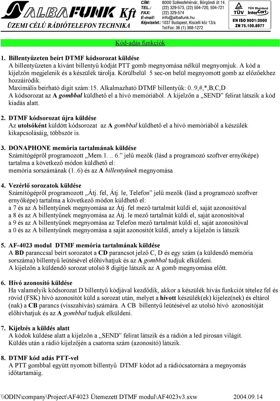 .9,#,*,B,C,D A kódsorozat az A gombbal küldhető el a hívó memóriából. A kijelzőn a SEND felirat látszik a kód kiadás alatt. 2.