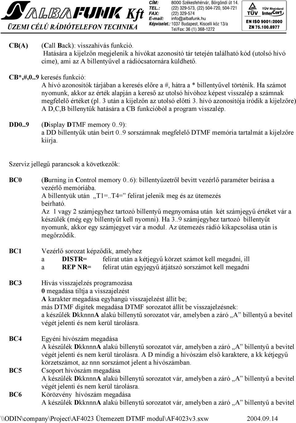 Ha számot nyomunk, akkor az érték alapján a kereső az utolsó hívóhoz képest visszalép a számnak megfelelő értéket (pl. 3 után a kijelzőn az utolsó előtti 3.