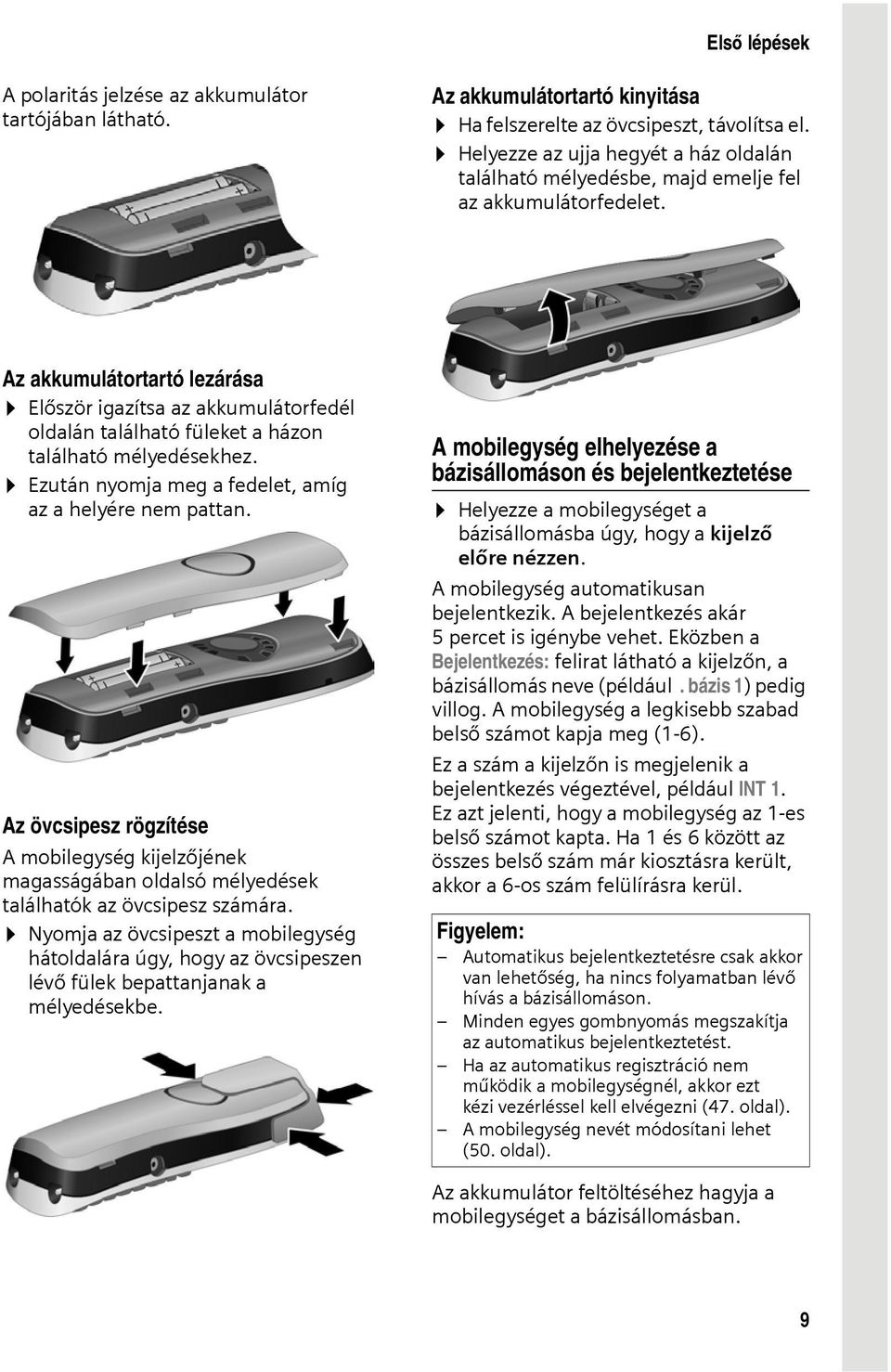 Az akkumulátortartó lezárása Először igazítsa az akkumulátorfedél oldalán található füleket a házon található mélyedésekhez. Ezután nyomja meg a fedelet, amíg az a helyére nem pattan.