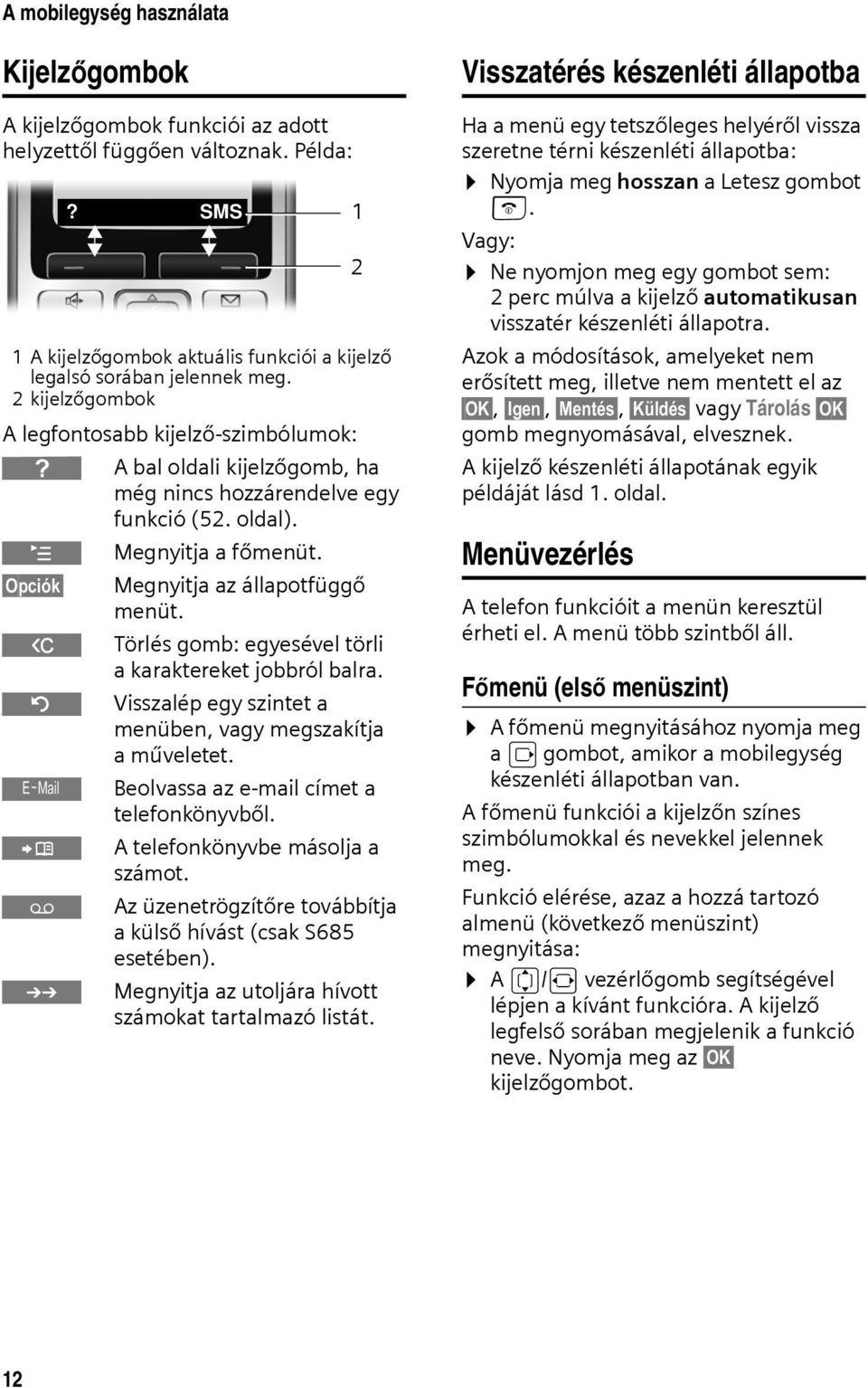 W Törlés gomb: egyesével törli a karaktereket jobbról balra. Î Visszalép egy szintet a menüben, vagy megszakítja aműveletet. Œ Beolvassa az e-mail címet a telefonkönyvből.