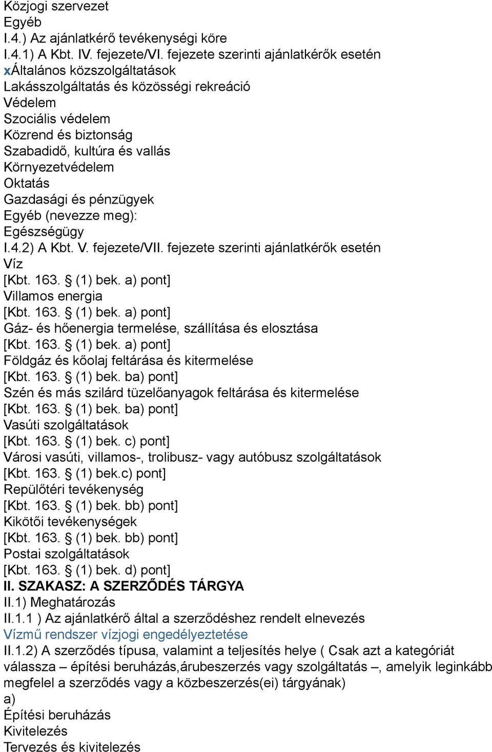 Környezetvédelem Oktatás Gazdasági és pénzügyek Egyéb (nevezze meg): Egészségügy I.4.2) A Kbt. V. fejezete/vii. fejezete szerinti ajánlatkérők esetén Víz [Kbt. 163. (1) bek.