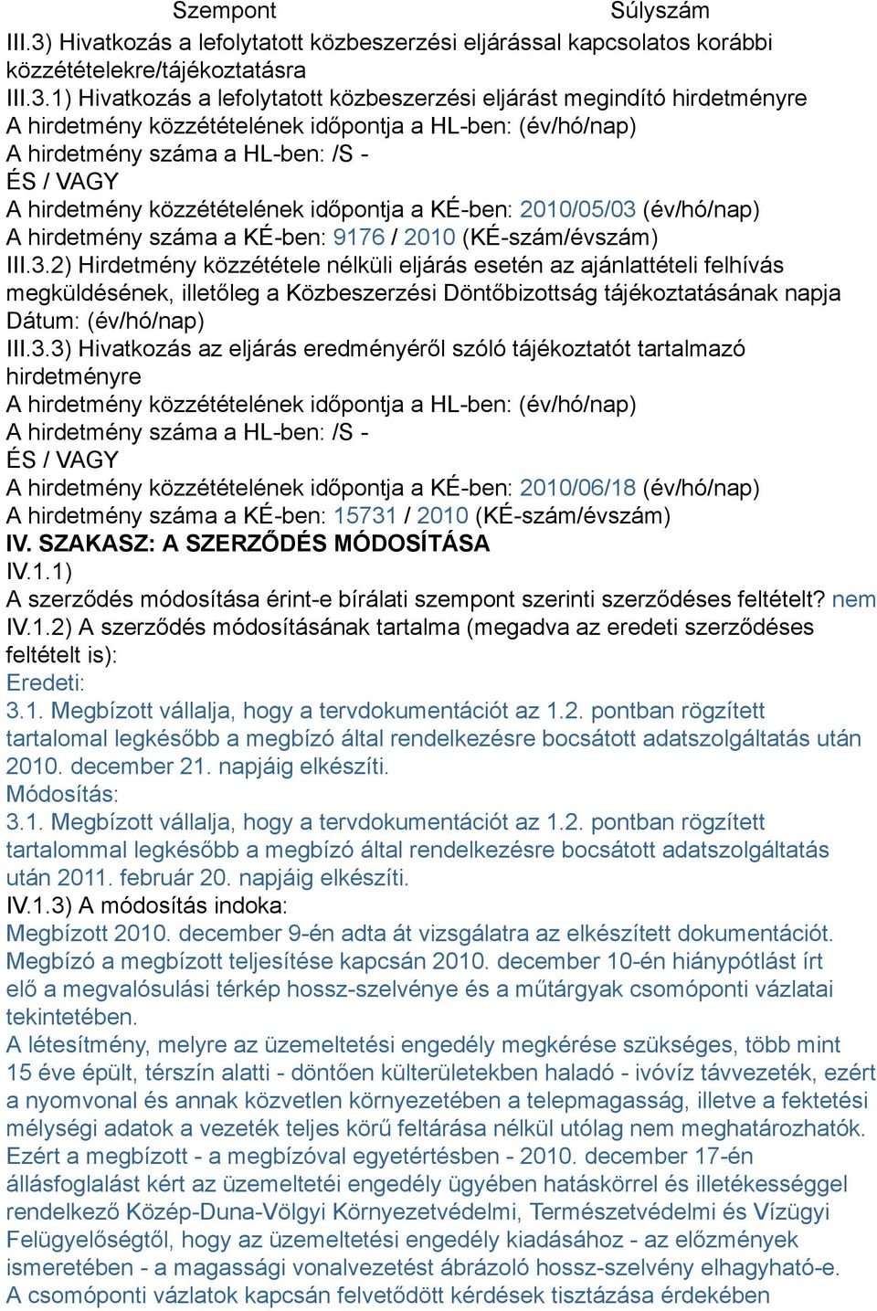 1) Hivatkozás a lefolytatott közbeszerzési eljárást megindító hirdetményre A hirdetmény közzétételének időpontja a HL-ben: (év/hó/nap) A hirdetmény száma a HL-ben: /S - ÉS / VAGY A hirdetmény