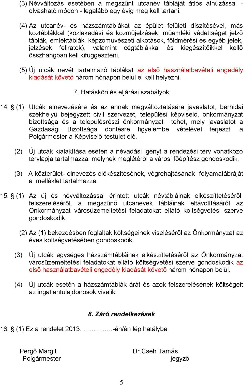 földmérési és egyéb jelek, jelzések feliratok), valamint cégtáblákkal és kiegészítőikkel kellő összhangban kell kifüggeszteni.