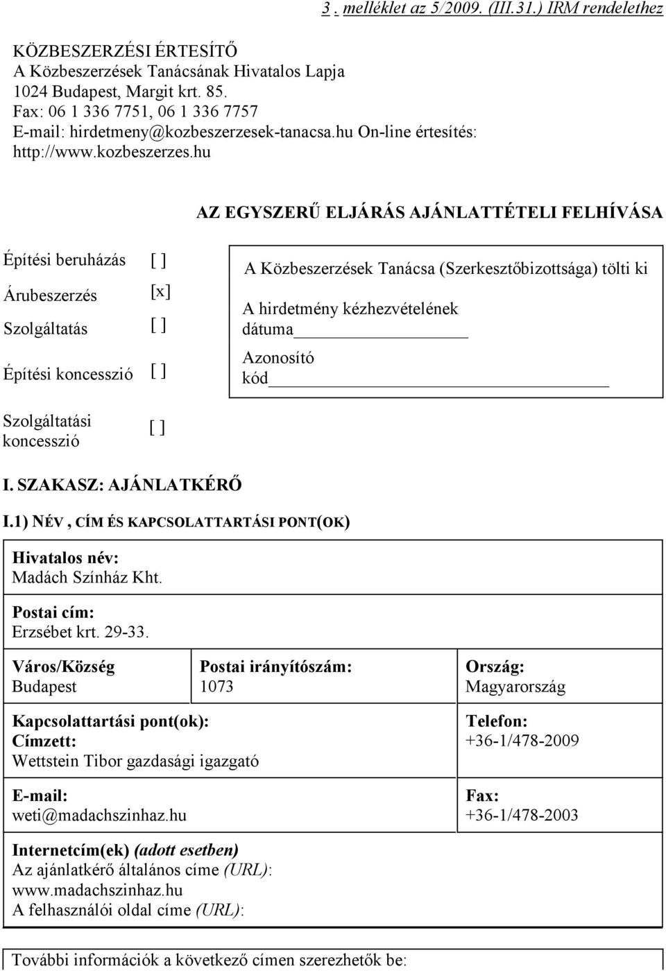 ) IRM rendelethez AZ EGYSZERŐ ELJÁRÁS AJÁNLATTÉTELI FELHÍVÁSA Építési beruházás [ ] Árubeszerzés [x] Szolgáltatás [ ] Építési koncesszió [ ] A Közbeszerzések Tanácsa (Szerkesztıbizottsága) tölti ki A