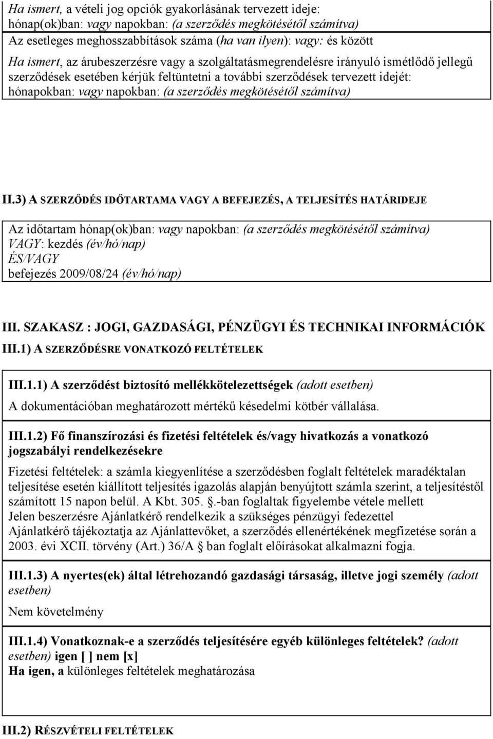 szerzıdés megkötésétıl számítva) II.3) A SZERZİDÉS IDİTARTAMA VAGY A BEFEJEZÉS, A TELJESÍTÉS HATÁRIDEJE VAGY: kezdés (év/hó/nap) befejezés 2009/08/24 (év/hó/nap) III.