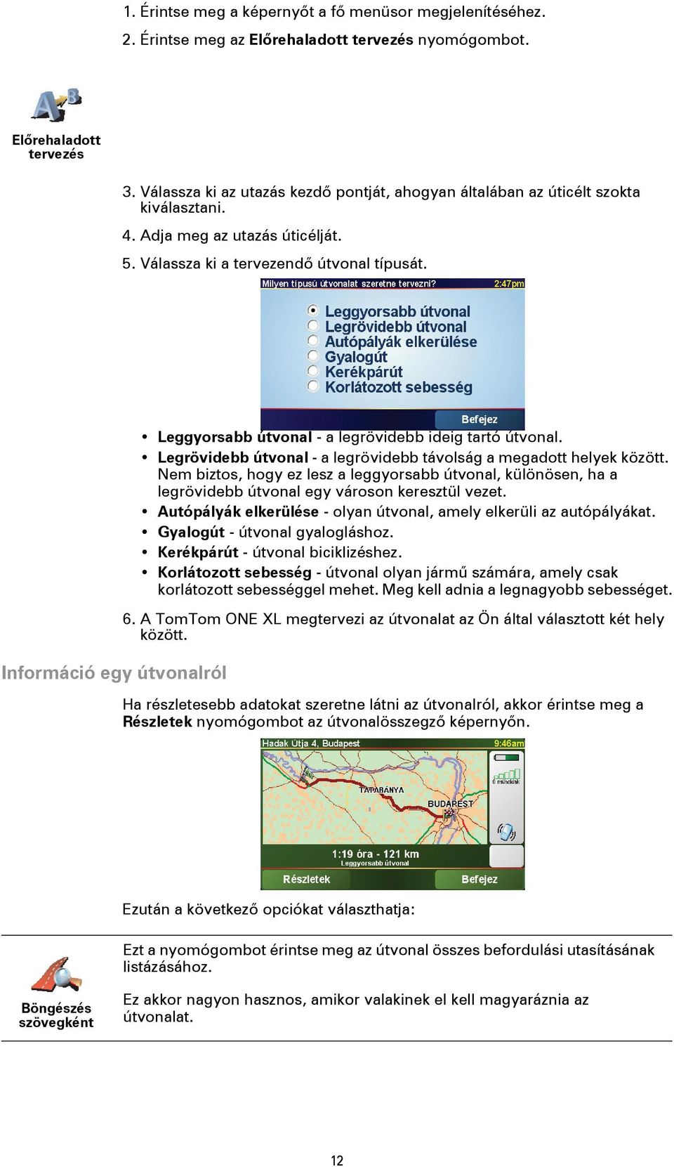 Információ egy útvonalról Leggyorsabb útvonal - a legrövidebb ideig tartó útvonal. Legrövidebb útvonal - a legrövidebb távolság a megadott helyek között.