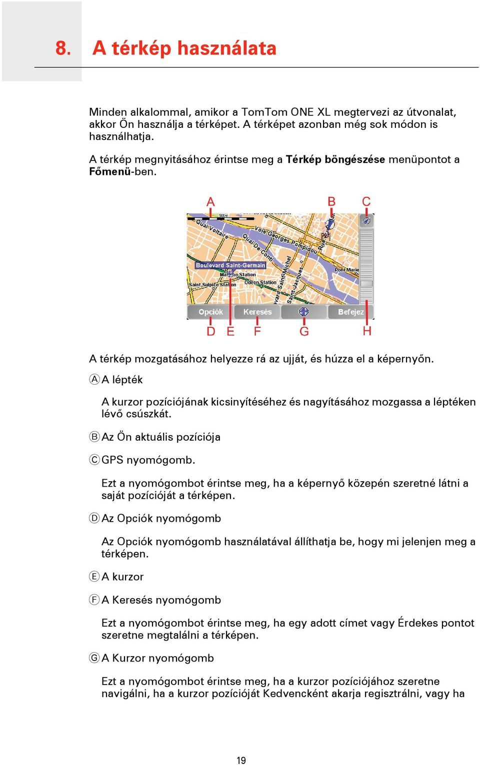 A A lépték A kurzor pozíciójának kicsinyítéséhez és nagyításához mozgassa a léptéken lévő csúszkát. B Az Ön aktuális pozíciója C GPS nyomógomb.