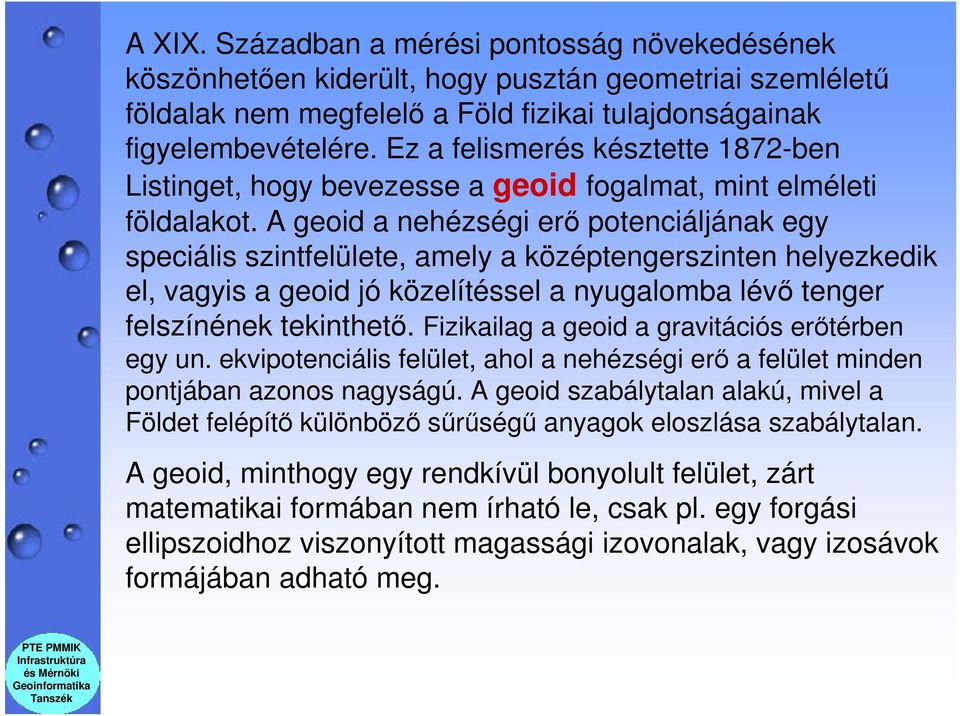 A geoid a nehézségi erő potenciáljának egy speciális szintfelülete, amely a középtengerszinten helyezkedik el, vagyis a geoid jó közelítéssel a nyugalomba lévő tenger felszínének tekinthető.