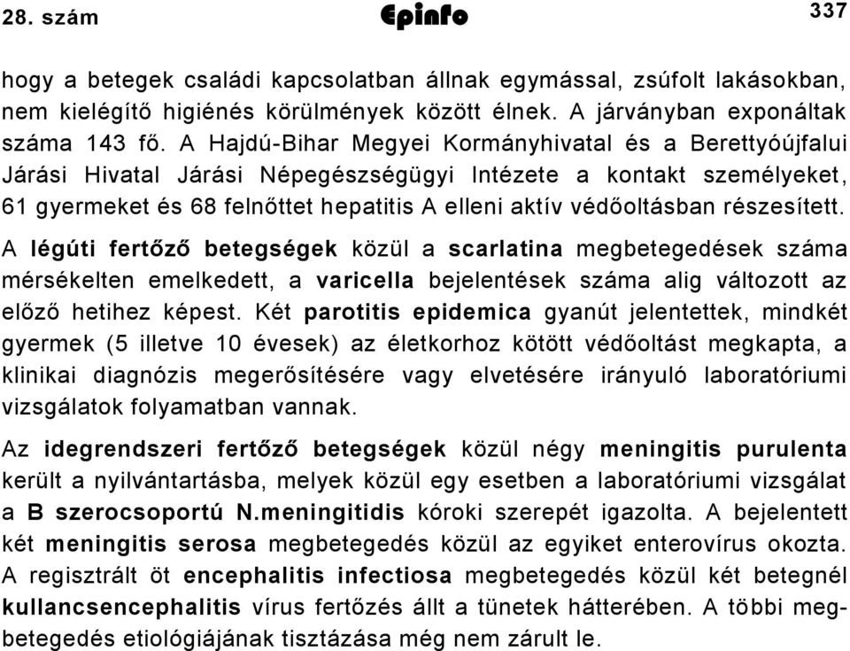 részesített. A légúti fertőző betegségek közül a scarlatina megbetegedések száma mérsékelten emelkedett, a varicella bejelentések száma alig változott az előző hetihez képest.