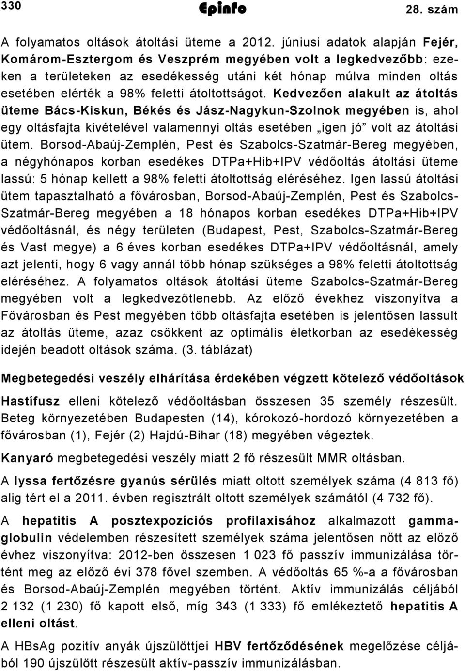 átoltottságot. Kedvezően alakult az átoltás üteme Bács-Kiskun, Békés és Jász-Nagykun-Szolnok megyében is, ahol egy oltásfajta kivételével valamennyi oltás esetében igen jó volt az átoltási ütem.