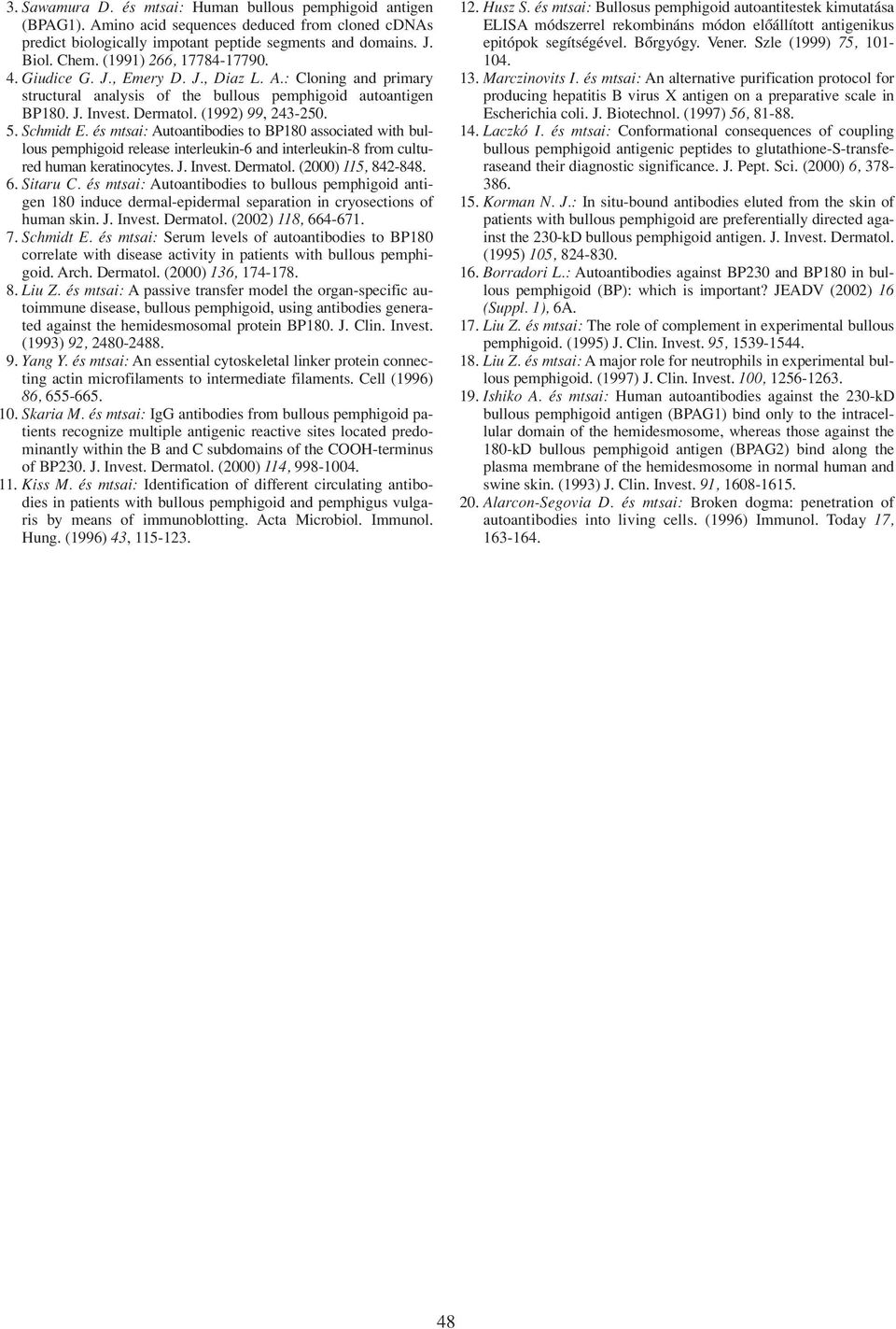 Schmidt E. és mtsai: Autoantibodies to BP180 associated with bullous pemphigoid release interleukin-6 and interleukin-8 from cultured human keratinocytes. J. Invest. Dermatol. (2000) 115, 842-848. 6.