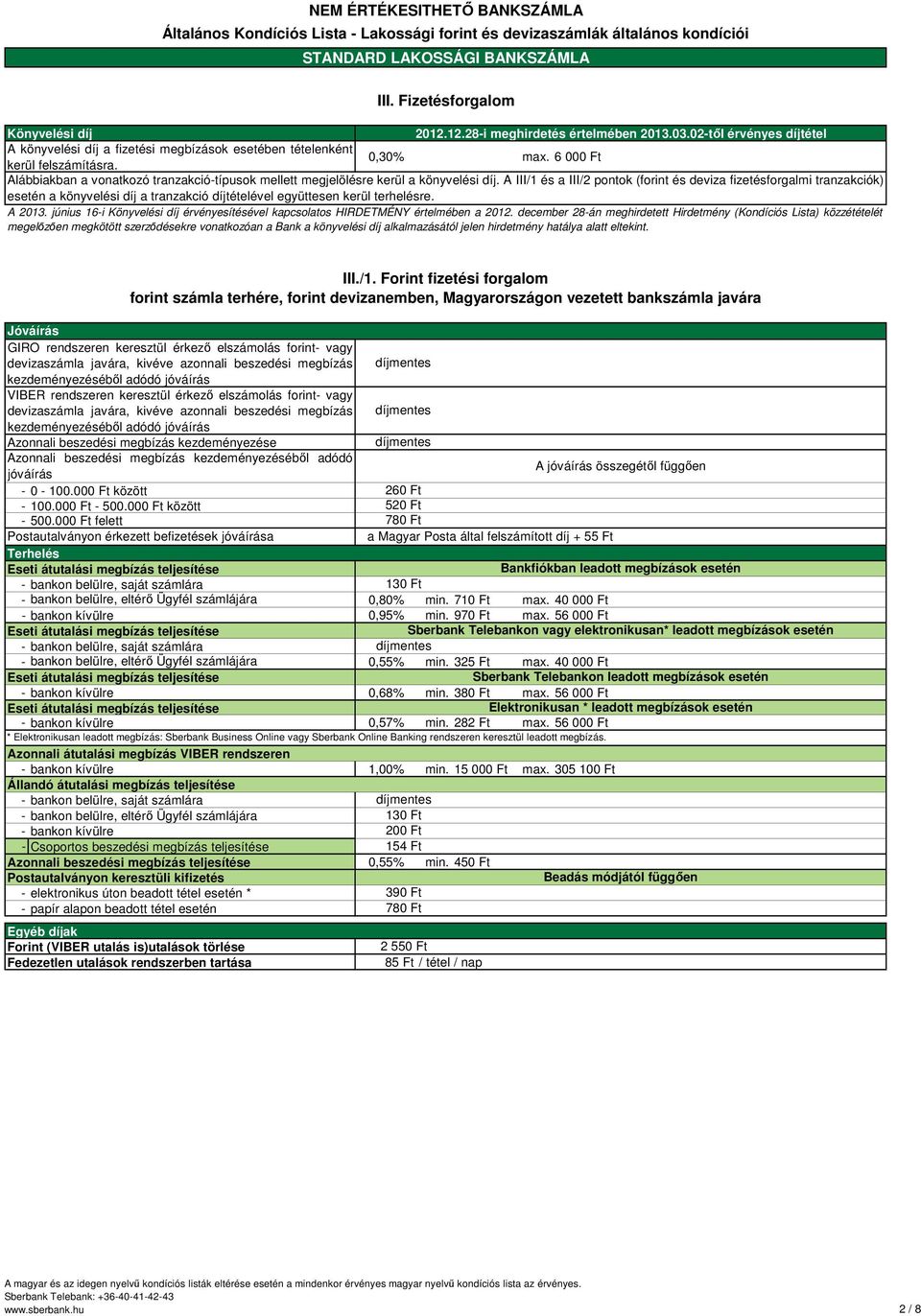 A III/1 és a III/2 pontok (forint és deviza fizetésforgalmi tranzakciók) esetén a könyvelési díj a tranzakció díjtételével együttesen kerül terhelésre. A 2013.