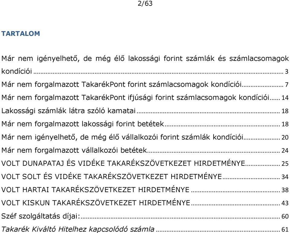 .. 18 Már nem igényelhető, de még élő vállalkozói forint számlák kondíciói... 20 Már nem forgalmazott vállalkozói betétek... 24 VOLT DUNAPATAJ ÉS VIDÉKE TAKARÉKSZÖVETKEZET HIRDETMÉNYE.