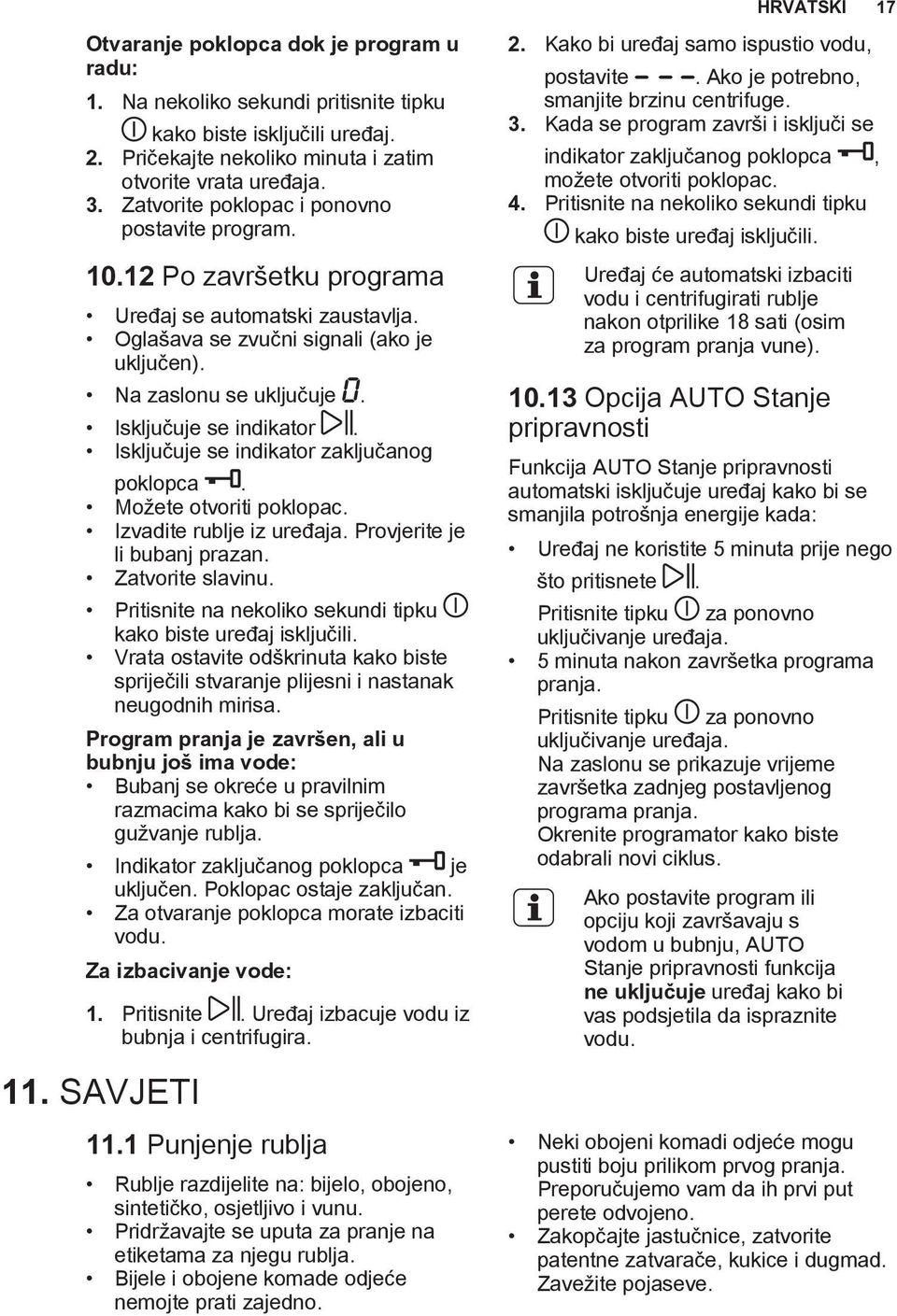 Isključuje se indikator. Isključuje se indikator zaključanog poklopca. Možete otvoriti poklopac. Izvadite rublje iz uređaja. Provjerite je li bubanj prazan. Zatvorite slavinu.