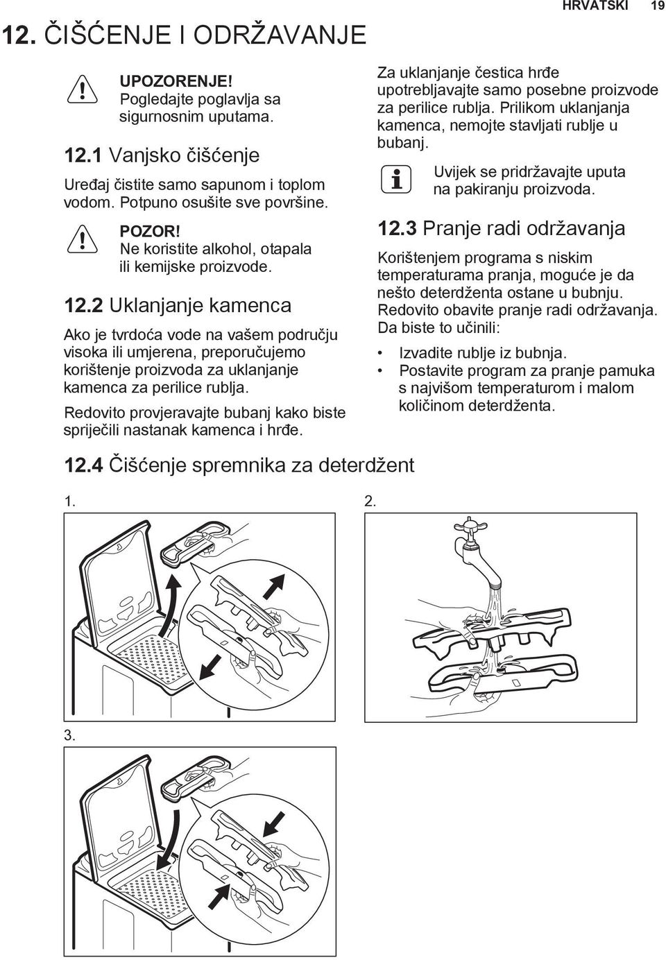 2 Uklanjanje kamenca Ako je tvrdoća vode na vašem području visoka ili umjerena, preporučujemo korištenje proizvoda za uklanjanje kamenca za perilice rublja.