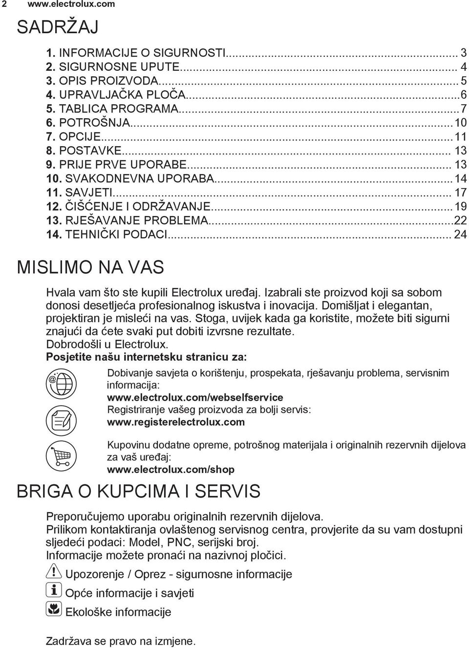 .. 24 MISLIMO NA VAS Hvala vam što ste kupili Electrolux uređaj. Izabrali ste proizvod koji sa sobom donosi desetljeća profesionalnog iskustva i inovacija.