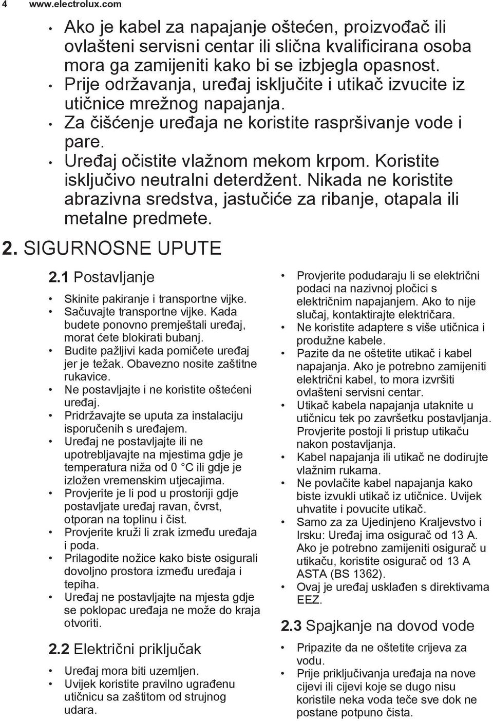 Koristite isključivo neutralni deterdžent. Nikada ne koristite abrazivna sredstva, jastučiće za ribanje, otapala ili metalne predmete. 2. SIGURNOSNE UPUTE 2.