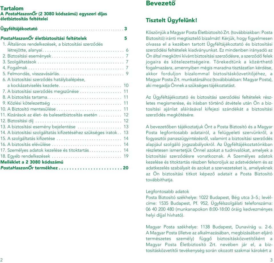 Fogalmak......................................... 7 5. Felmondás, visszavásárlás............................ 9 6. A biztosítási szerzôdés hatálybalépése, a kockázatviselés kezdete........................... 10 7.