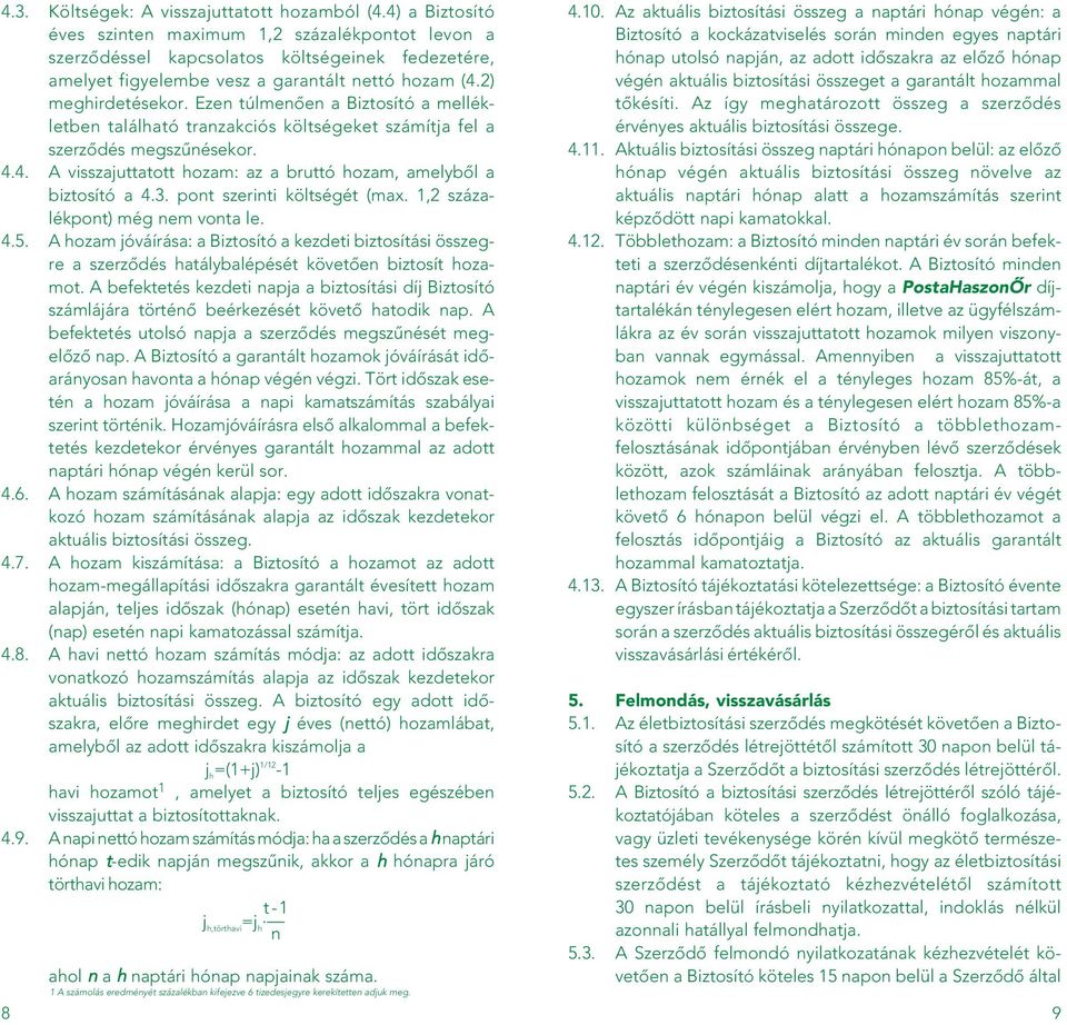Ezen túlmenôen a Biztosító a mellékletben található tranzakciós költségeket számítja fel a szerzôdés megszûnésekor. 4.4. A visszajuttatott hozam: az a bruttó hozam, amelybôl a biztosító a 4.3.