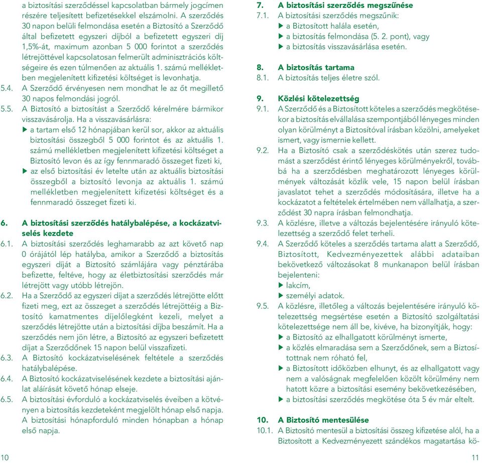 kapcsolatosan felmerült adminisztrációs költségeire és ezen túlmenôen az aktuális 1. számú mellékletben megjelenített kifizetési költséget is levonhatja. 5.4.