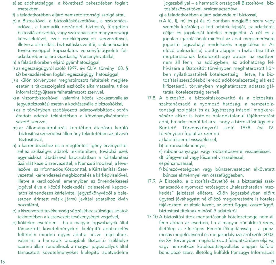 tevékenységgel kapcsolatos versenyfelügyeleti feladatkörében eljáró Gazdasági Versenyhivatallal, h) a feladatkörében eljáró gyámhatósággal, i) az egészségügyrôl szóló 1997. évi CLIV. törvény 108.