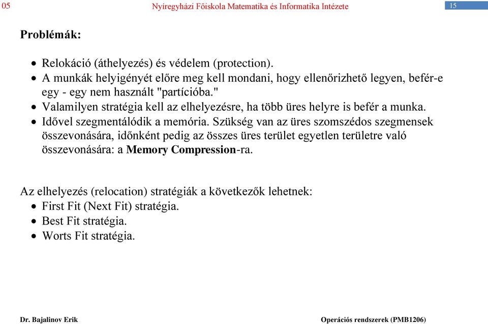 " Valamilyen stratégia kell az elhelyezésre, ha több üres helyre is befér a munka. Idővel szegmentálódik a memória.