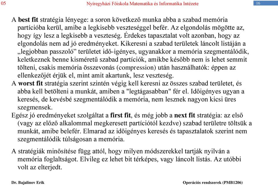 Kikeresni a szabad területek láncolt listáján a legjobban passzoló területet idő-igényes, ugyanakkor a memória szegmentálódik, keletkeznek benne kisméretű szabad partíciók, amikbe később nem is lehet