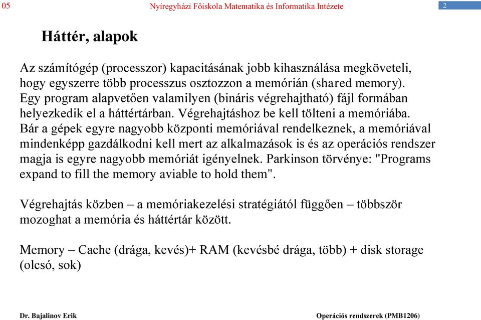 Bár a gépek egyre nagyobb központi memóriával rendelkeznek, a memóriával mindenképp gazdálkodni kell mert az alkalmazások is és az operációs rendszer magja is egyre nagyobb memóriát