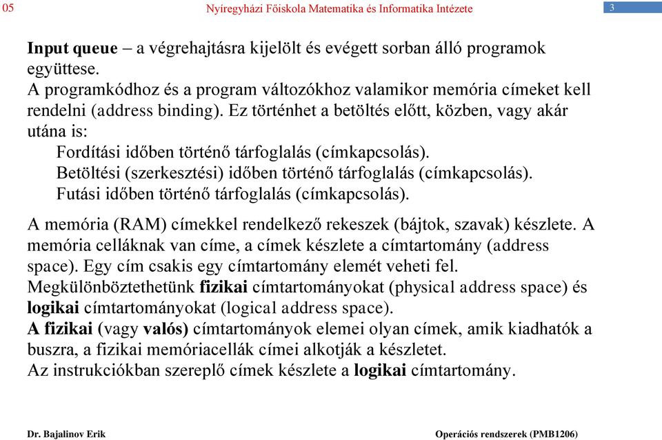 Futási időben történő tárfoglalás (címkapcsolás). A memória (RAM) címekkel rendelkező rekeszek (bájtok, szavak) készlete. A memória celláknak van címe, a címek készlete a címtartomány (address space).