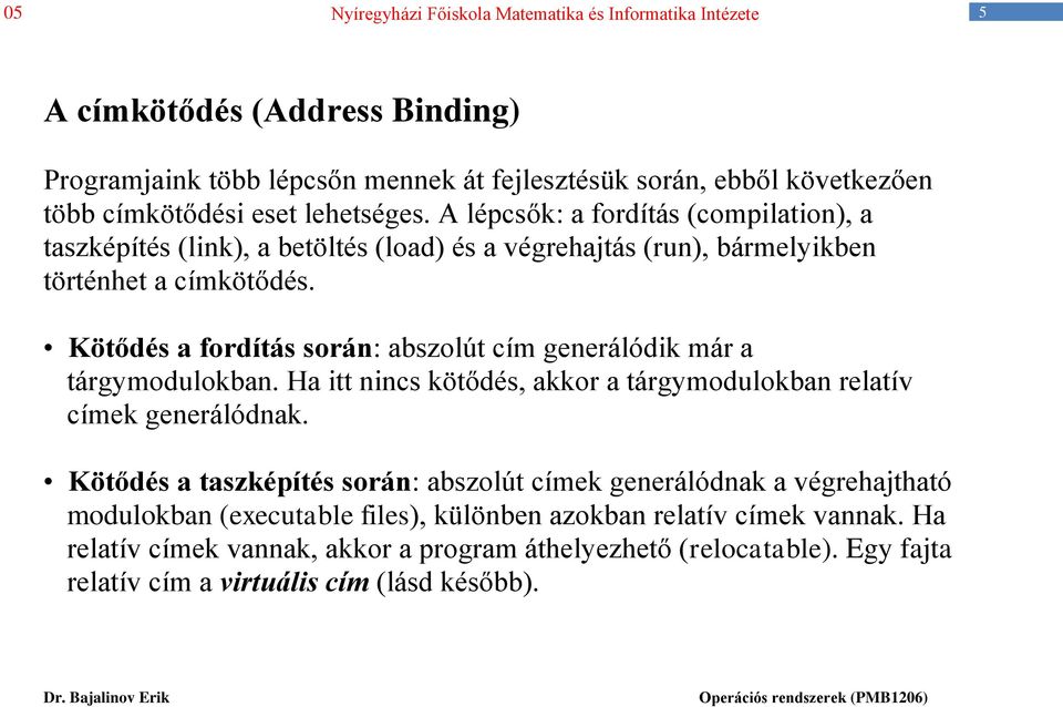 Kötődés a fordítás során: abszolút cím generálódik már a tárgymodulokban. Ha itt nincs kötődés, akkor a tárgymodulokban relatív címek generálódnak.