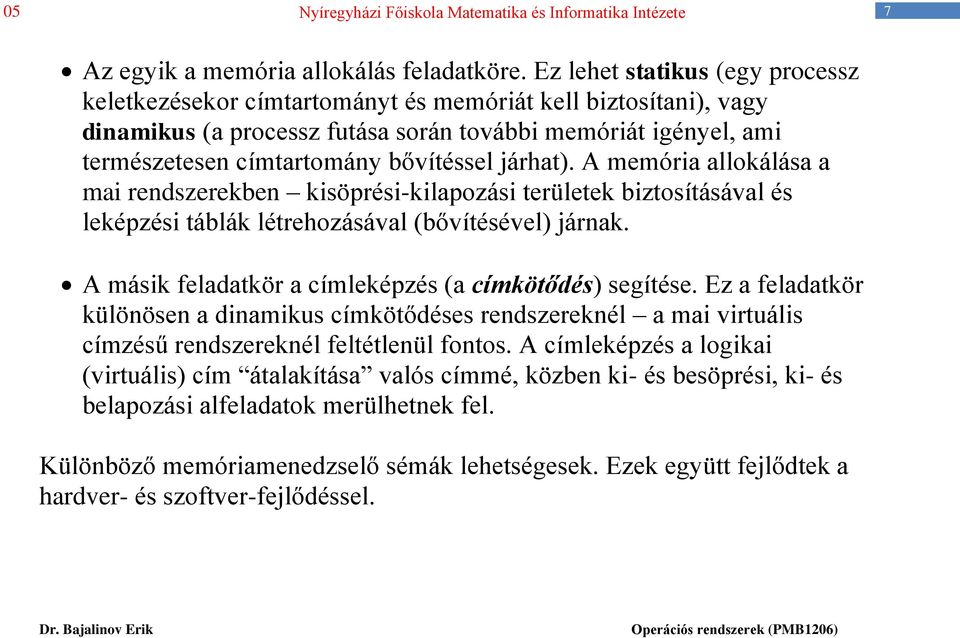 járhat). A memória allokálása a mai rendszerekben kisöprési-kilapozási területek biztosításával és leképzési táblák létrehozásával (bővítésével) járnak.