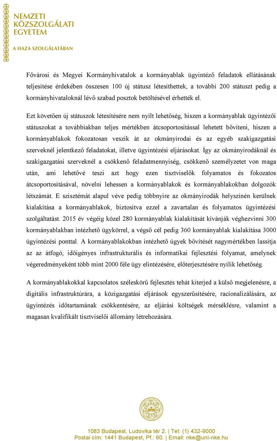 Ezt követően új státuszok létesítésére nem nyílt lehetőség, hiszen a kormányablak ügyintézői státuszokat a továbbiakban teljes mértékben átcsoportosítással lehetett bővíteni, hiszen a kormányablakok