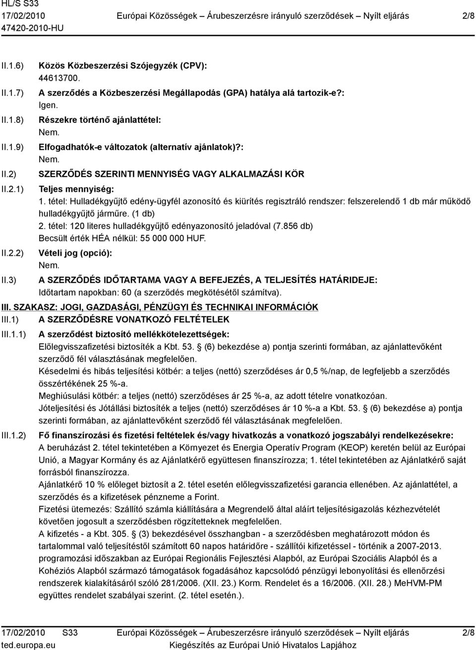 tétel: Hulladékgyűjtő edény-ügyfél azonosító és kiürítés regisztráló rendszer: felszerelendő 1 db már működő hulladékgyűjtő járműre. (1 db) 2.