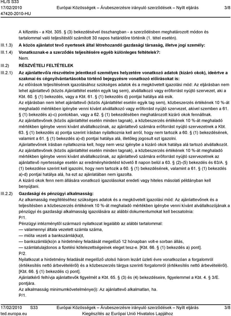 A közös ajánlatot tevő nyertesek által létrehozandó gazdasági társaság, illetve jogi személy: Vonatkoznak-e a szerződés teljesítésére egyéb különleges feltételek?