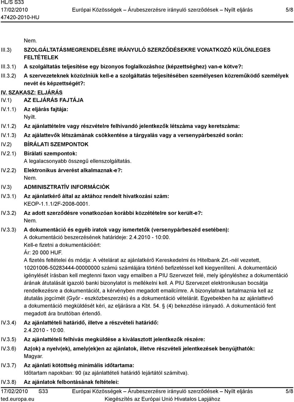 2) IV.2.1) IV.2.2) IV.3) IV.3.1) IV.3.2) IV.3.3) IV.3.4) IV.3.5) IV.3.6) IV.3.7) IV.3.8) Az eljárás fajtája: Nyílt.